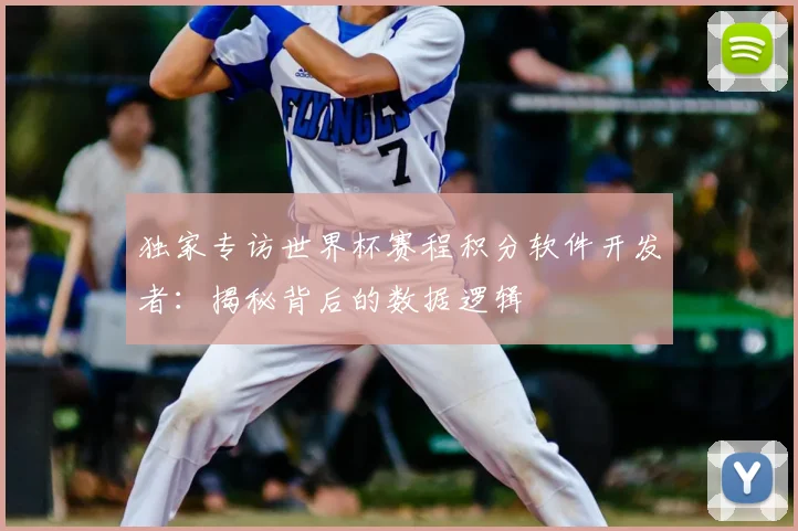 独家专访世界杯赛程积分软件开发者：揭秘背后的数据逻辑